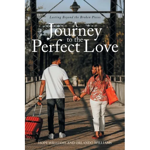 A Journey to the Perfect Love: Lasting Beyond the Broken Pieces - Paperback