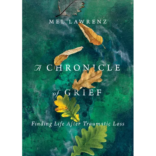 A Chronicle of Grief: Finding Life After Traumatic Loss - Paperback