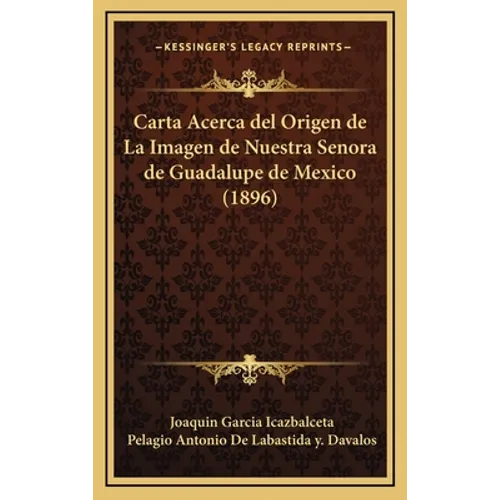 Carta Acerca del Origen de La Imagen de Nuestra Senora de Guadalupe de Mexico (1896) - Hardcover