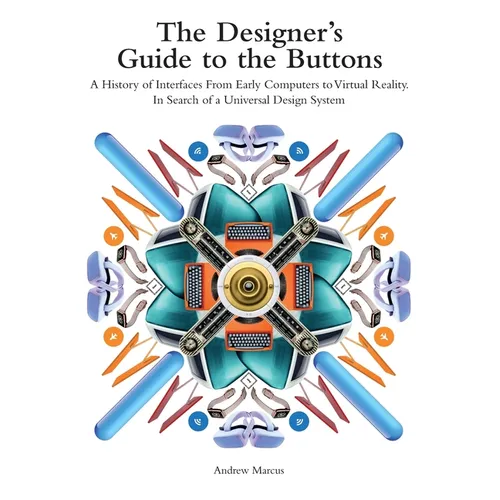 The Designer's Guide to the Buttons: A History of Interfaces from Early Computers to Virtual Reality. In Search of a Universal Design System - Hardcover