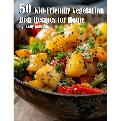 50 Kid-Friendly Vegetarian Dish Recipes for Home - Paperback
