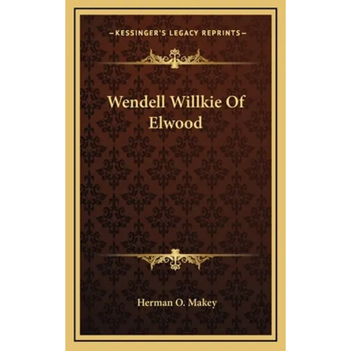 Wendell Willkie Of Elwood - Hardcover
