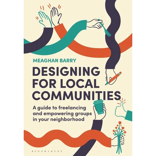 Designing for Local Communities: A Guide to Freelancing and Empowering Groups in Your Neighborhood - Hardcover