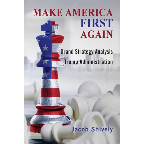 Make America First Again: Grand Strategy Analysis and the Trump Administration - Paperback