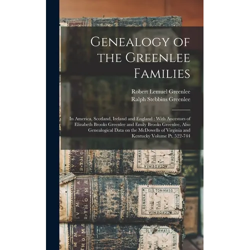 Genealogy of the Greenlee Families: In America, Scotland, Ireland and England: With Ancestors of Elizabeth Brooks Greenlee and Emily Brooks Greenlee, - Hardcover