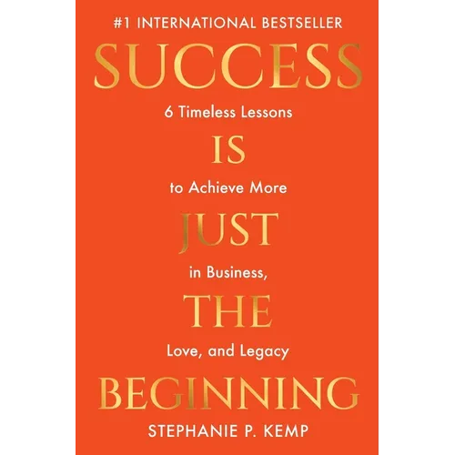Success is Just the Beginning: 6 Timeless Lessons to Achieve More in Business, Love, and Legacy - Paperback