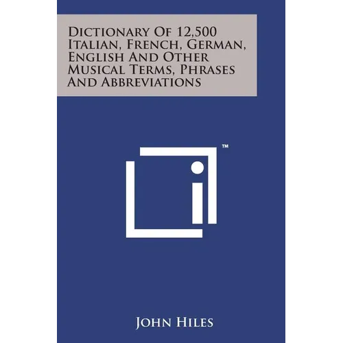 Dictionary of 12,500 Italian, French, German, English and Other Musical Terms, Phrases and Abbreviations - Paperback