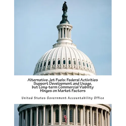 Alternative Jet Fuels: Federal Activities Support Development and Usage, but Long-term Commercial Viability Hinges on Market Factors