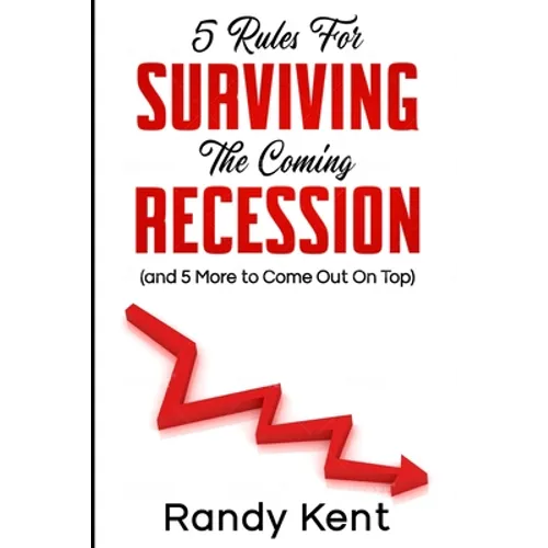 5 Rules For Surviving The Coming Recession (and 5 More to Come Out On Top) - Paperback