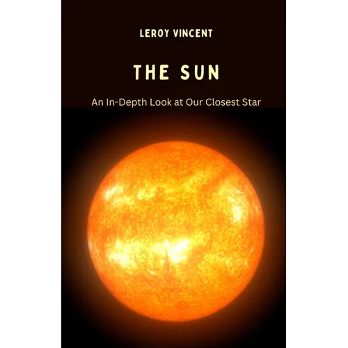 The Sun: An In-Depth Look at Our Closest Star - Paperback