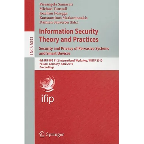 Information Security Theory and Practices: Security and Privacy of Pervasive Systems and Smart Devices: 4th IFIP WG 11.2 International Workshop, WISTP - Paperback