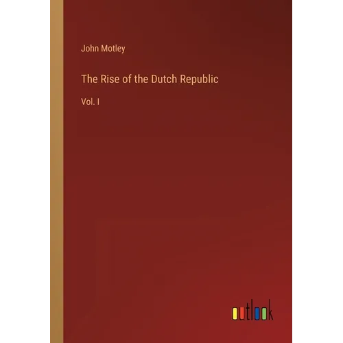 The Rise of the Dutch Republic: Vol. I - Paperback