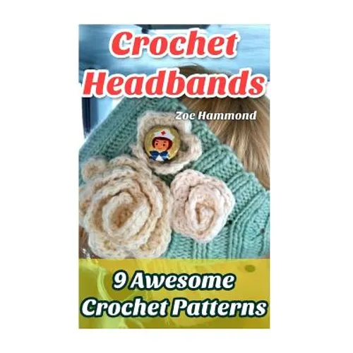 Crochet Headbands: 9 Awesome Crochet Patterns - Paperback
