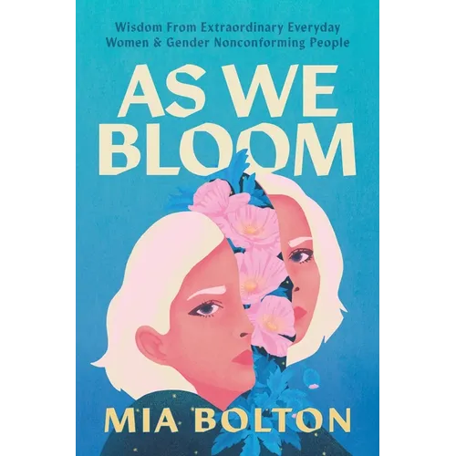 As We Bloom: Wisdom from Extraordinary Everyday Women and Gender Nonconforming People - Paperback