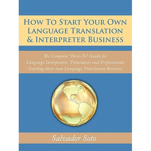 How To Start Your Own Language Translation & Interpreter Business: The Complete 