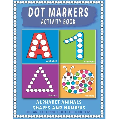 Dot Markers Activity Book: Easy Guided BIG Dots Learning Alphabet, Shapes and Numbers for Toddlers, Preschoolers and Kindergarten. - Paperback