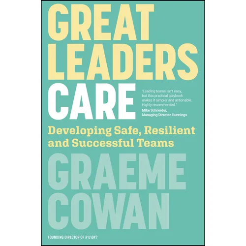 Great Leaders Care: Developing Safe, Resilient and Successful Teams - Paperback