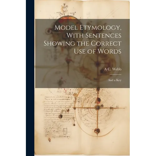 Model Etymology, With Sentences Showing the Correct Use of Words; and a Key - Paperback