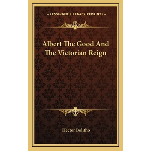 Albert The Good And The Victorian Reign - Hardcover