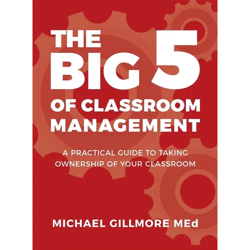 The Big 5 of Classroom Management: A Practical Guide to taking Ownership of Your Classroom - Hardcover