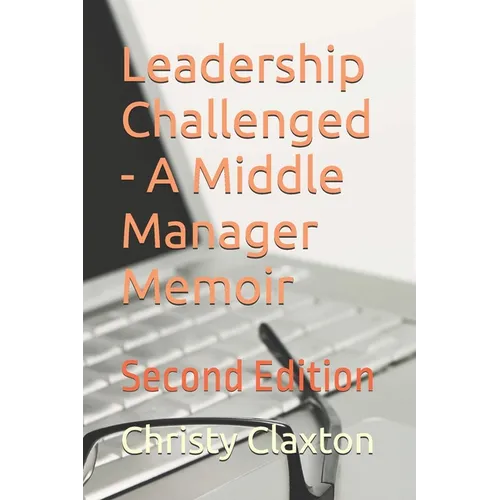 Leadership Challenged - A Middle Manager Memoir: Second Edition - Paperback