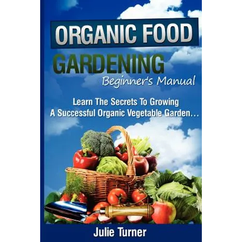 Organic Gardening Beginner's Manual: The ultimate 