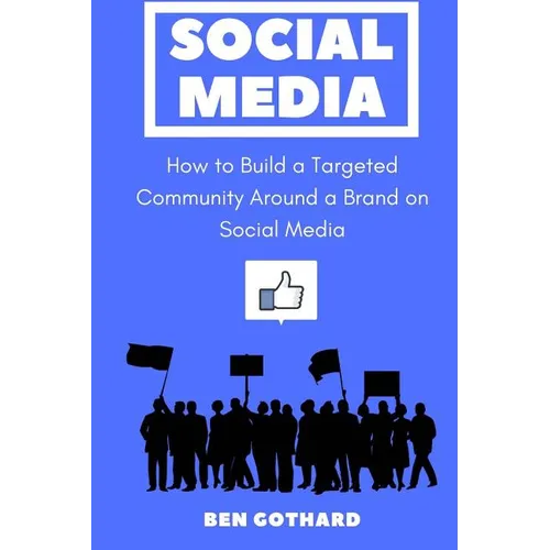 Social Media: How to Build a Targeted Community Around a Brand on Social Media - Paperback