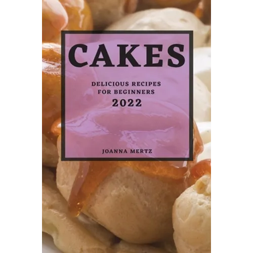 Cakes 2022: Delicious Recipes for Beginners - Paperback
