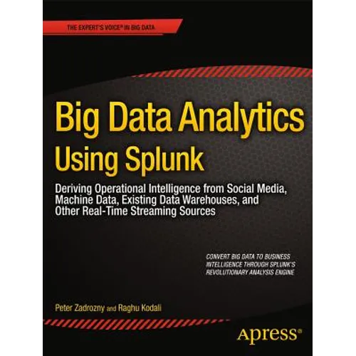 Big Data Analytics Using Splunk: Deriving Operational Intelligence from Social Media, Machine Data, Existing Data Warehouses, and Other Real-Time Stre - Paperback