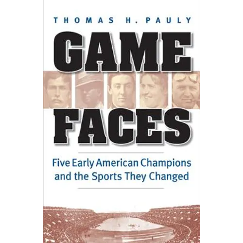 Game Faces: Five Early American Champions and the Sports They Changed - Paperback