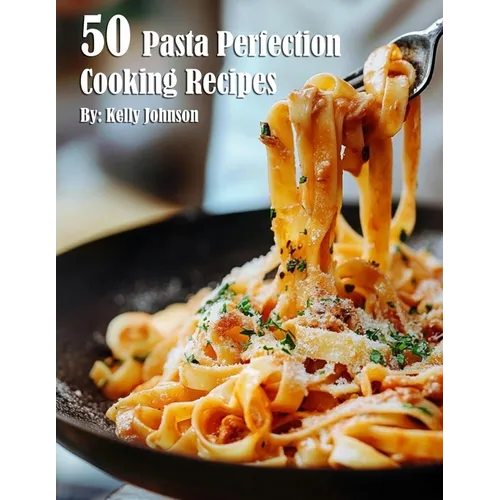 50 Pasta Perfection Cooking Recipes - Paperback
