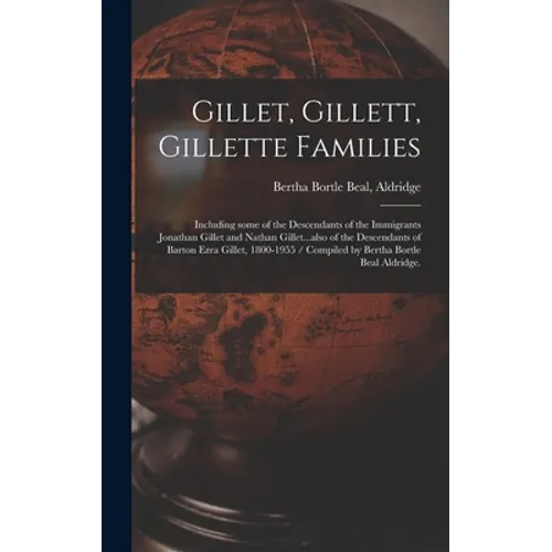 Gillet, Gillett, Gillette Families: Including Some of the Descendants of the Immigrants Jonathan Gillet and Nathan Gillet...also of the Descendants of - Hardcover
