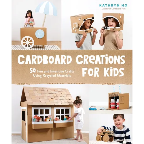 Cardboard Creations for Kids: 50 Fun and Inventive Crafts Using Recycled Materials - Paperback
