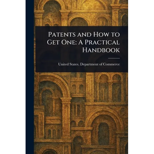 Patents and How to Get One: A Practical Handbook - Paperback