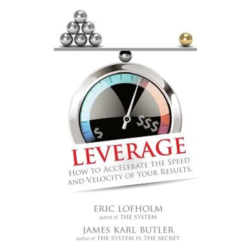 Leverage: How to Accelerate the Speed and Velocity of Your Results - Paperback
