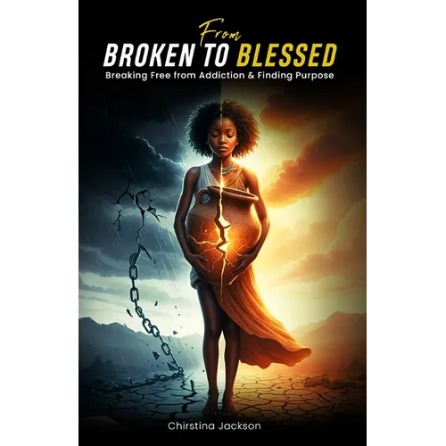From Broken to Blessed: Breaking Free from Addiction and Finding Purpose - Paperback