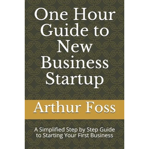 One Hour Guide to New Business Startup: A Simplified Guide to Starting Your First Business - Paperback