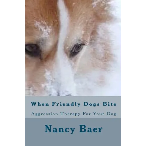 When Friendly Dogs Bite: Aggression Therop For Your Dog - Paperback
