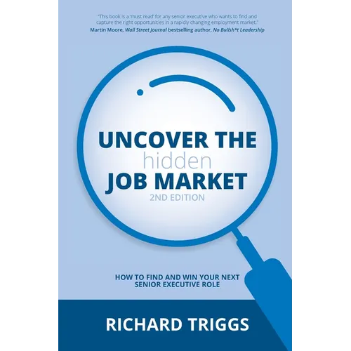 Uncover the Hidden Job Market 2/e: How to find and win your next senior executive role - Paperback