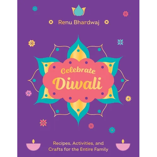 Celebrate Diwali: Recipes, Activities, and Crafts for the Entire Family - Hardcover