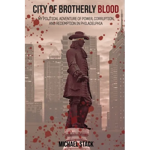 City of Brotherly Blood: My Political Adventure of Power, Corruption and Redemption in Philadelphia - Paperback