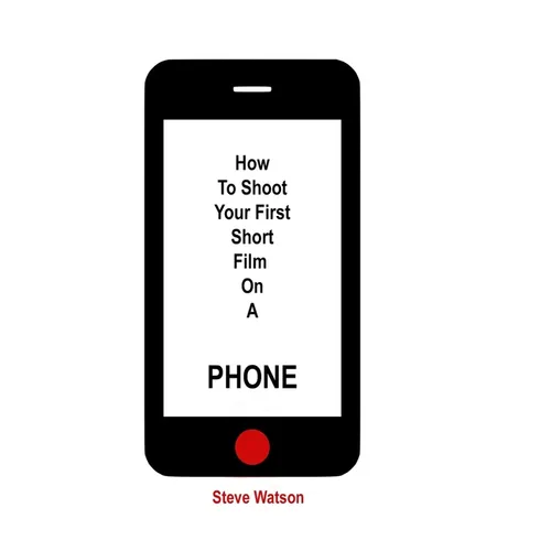 How To Shoot Your First Short Film On A Phone - Paperback