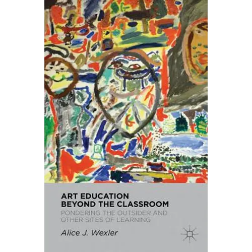 Art Education Beyond the Classroom: Pondering the Outsider and Other Sites of Learning