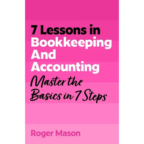 7 Lessons in Bookkeeping and Accounting: Master the Basics in 7 Steps - Paperback