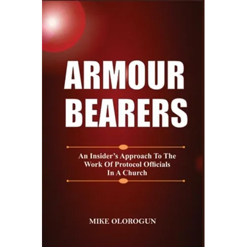 Armour Bearers: An Insider's Approach To The Work of Protocol Officials In A Church - Paperback