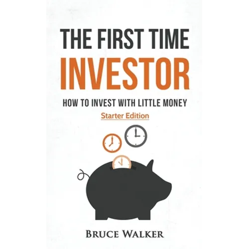 The First Time Investor: How to Invest with Little Money - Paperback