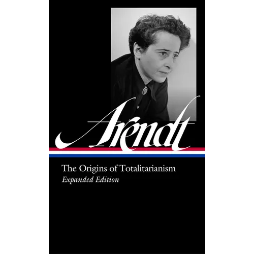 Hannah Arendt: The Origins of Totalitarianism Expanded Edition (Loa #389) - Hardcover