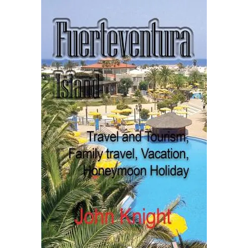 Fuerteventura Island: Travel and Tourism, Family travel, Vacation, Honeymoon Holiday - Paperback