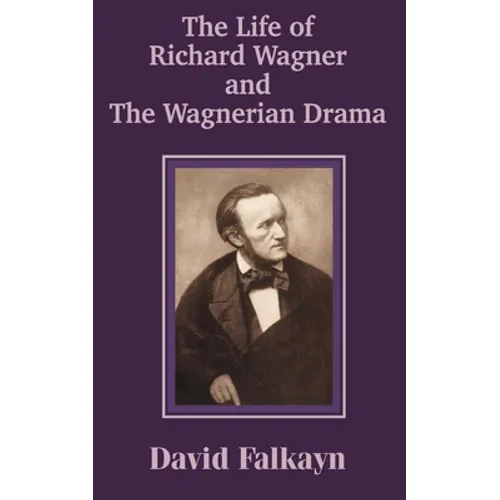 The Life of Richard Wagner and the Wagnerian Drama - Paperback