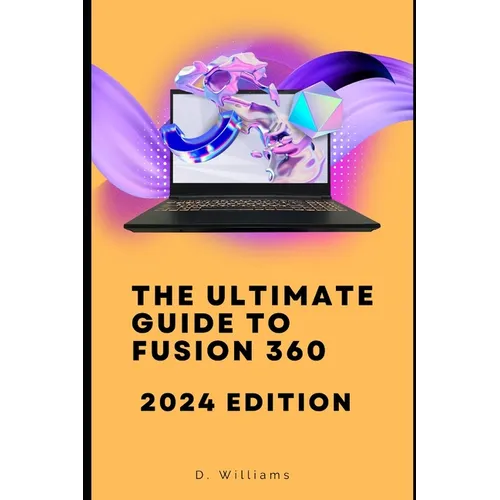 The Ultimate Guide to Fusion 360: 2024 Edition - Paperback
